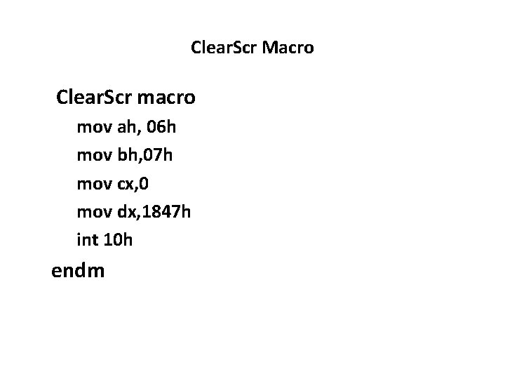 Clear. Scr Macro Clear. Scr macro mov ah, 06 h mov bh, 07 h