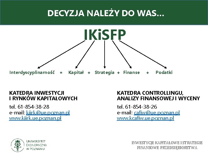 DECYZJA NALEŻY DO WAS… IKi. SFP Interdyscyplinarność = Kapitał + Strategia + Finanse +
