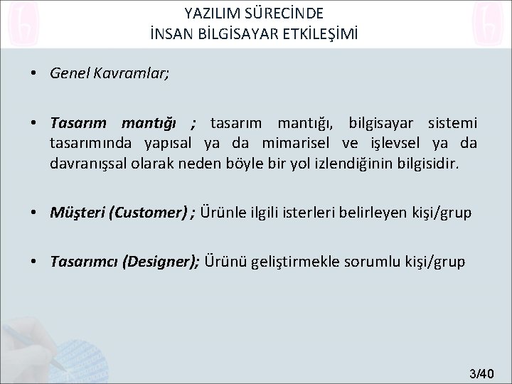 YAZILIM SÜRECİNDE İNSAN BİLGİSAYAR ETKİLEŞİMİ • Genel Kavramlar; • Tasarım mantığı ; tasarım mantığı,