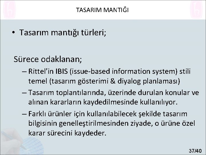 TASARIM MANTIĞI • Tasarım mantığı türleri; Sürece odaklanan; – Rittel’in IBIS (issue-based information system)