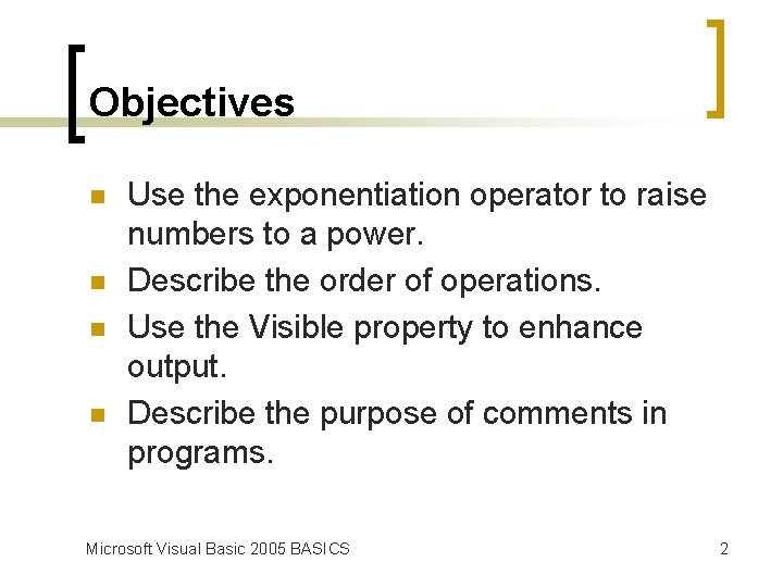 Objectives n n Use the exponentiation operator to raise numbers to a power. Describe