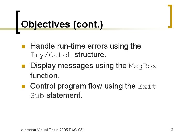 Objectives (cont. ) n n n Handle run-time errors using the Try/Catch structure. Display