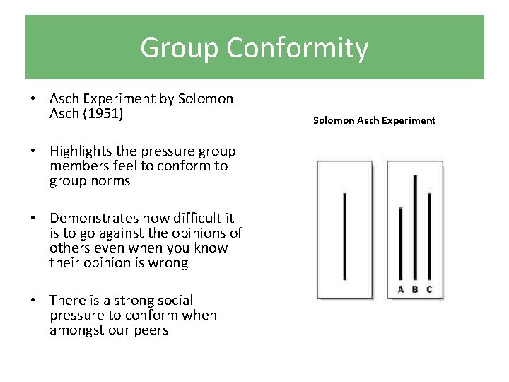 Group Conformity • Asch Experiment by Solomon Asch (1951) • Highlights the pressure group