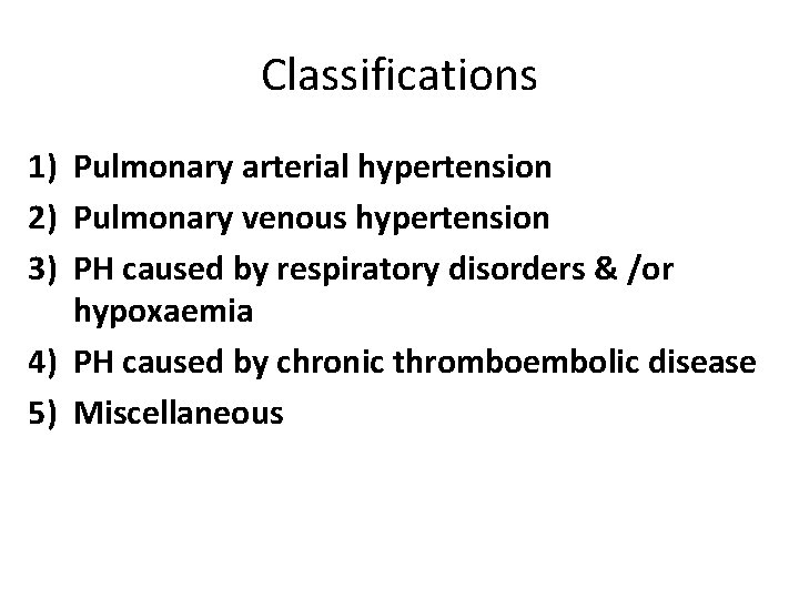 Classifications 1) Pulmonary arterial hypertension 2) Pulmonary venous hypertension 3) PH caused by respiratory