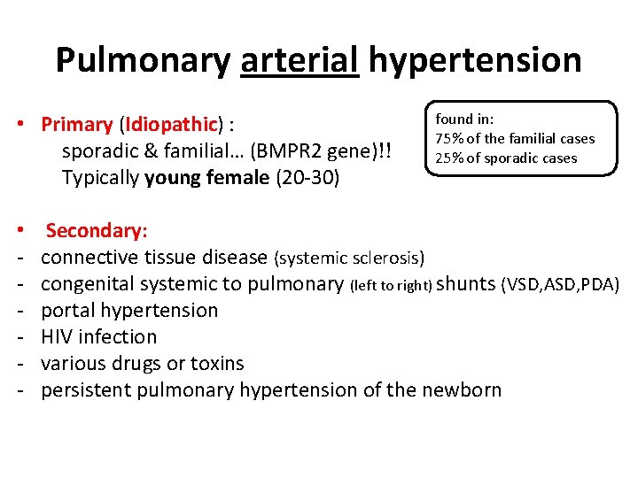 Pulmonary arterial hypertension • Primary (Idiopathic) : sporadic & familial… (BMPR 2 gene)!! Typically