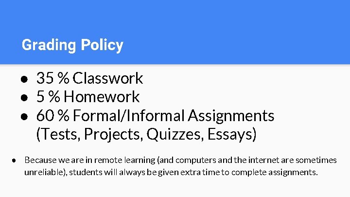 Grading Policy ● 35 % Classwork ● 5 % Homework ● 60 % Formal/Informal