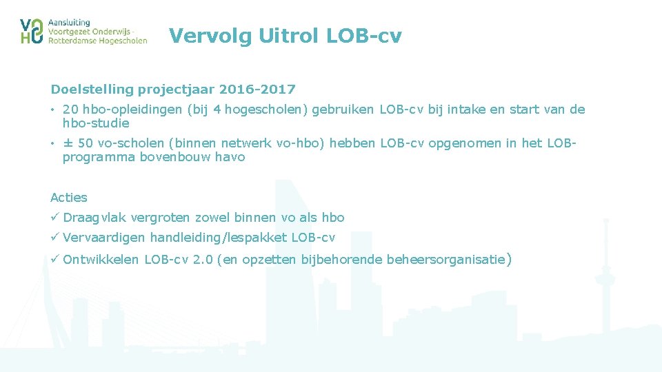 Vervolg Uitrol LOB-cv Doelstelling projectjaar 2016 -2017 • 20 hbo-opleidingen (bij 4 hogescholen) gebruiken