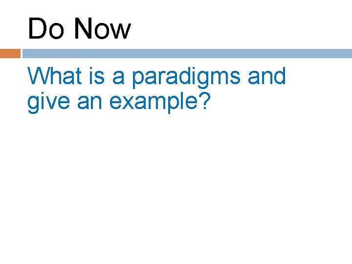 Do Now What is a paradigms and give an example? 