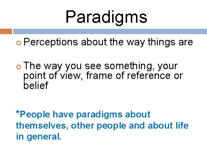Paradigms Perceptions about the way things are The way you see something, your point