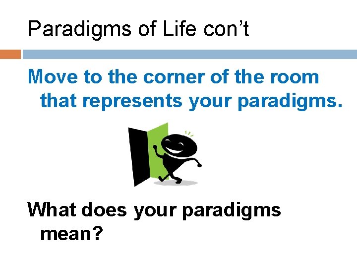 Paradigms of Life con’t Move to the corner of the room that represents your