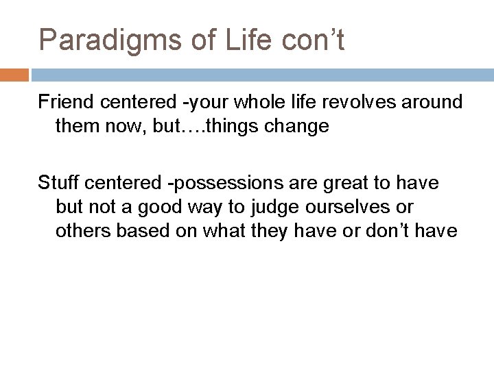 Paradigms of Life con’t Friend centered -your whole life revolves around them now, but….