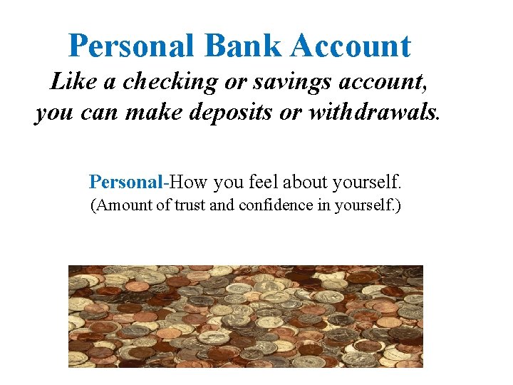 Personal Bank Account Like a checking or savings account, you can make deposits or