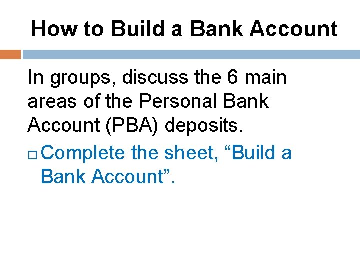 How to Build a Bank Account In groups, discuss the 6 main areas of