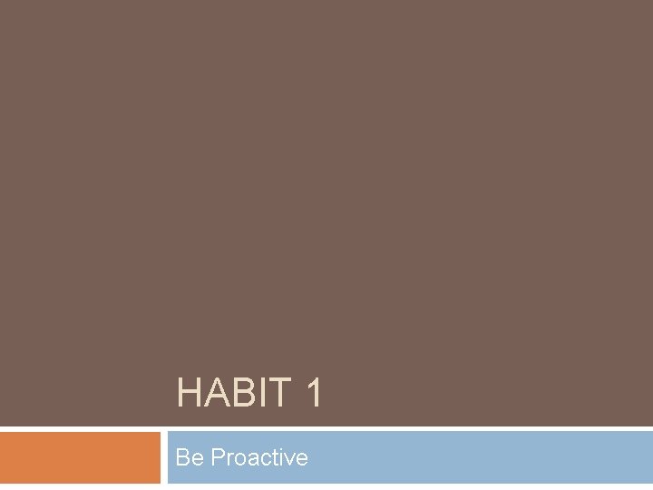 HABIT 1 Be Proactive 