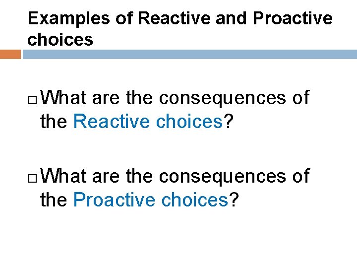 Examples of Reactive and Proactive choices What are the consequences of the Reactive choices?