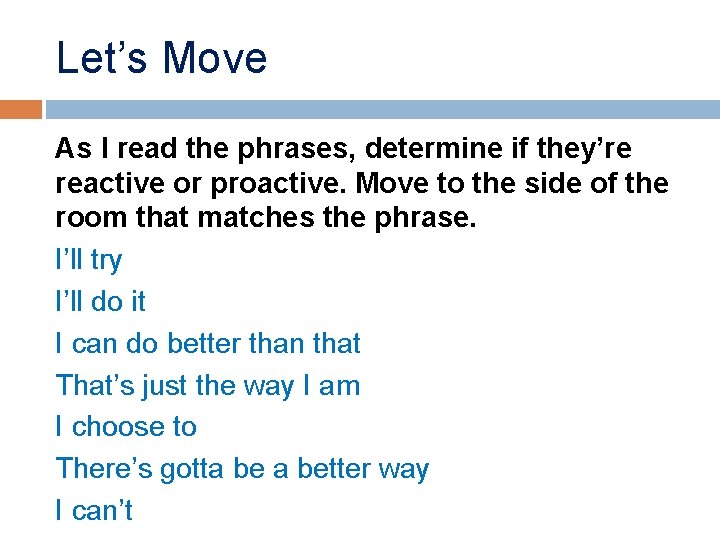 Let’s Move As I read the phrases, determine if they’re reactive or proactive. Move
