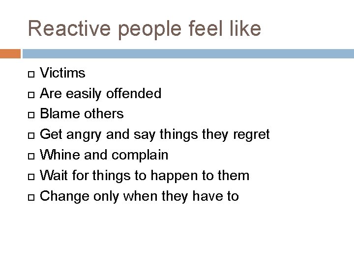 Reactive people feel like Victims Are easily offended Blame others Get angry and say