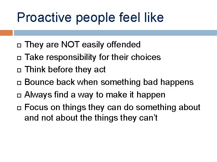 Proactive people feel like They are NOT easily offended Take responsibility for their choices