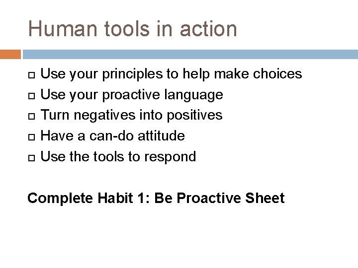 Human tools in action Use your principles to help make choices Use your proactive