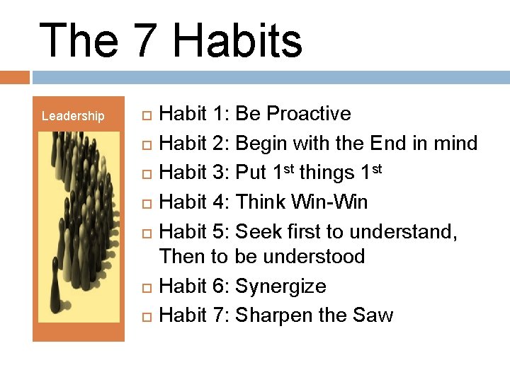 The 7 Habits Leadership … Habit 1: Be Proactive Habit 2: Begin with the