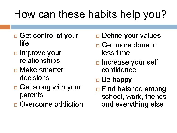 How can these habits help you? Get control of your life Improve your relationships