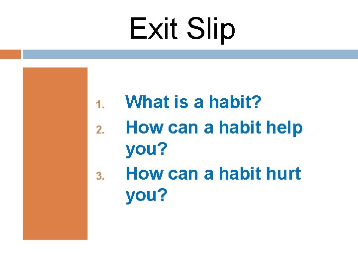 Exit Slip 1. 2. 3. What is a habit? How can a habit help