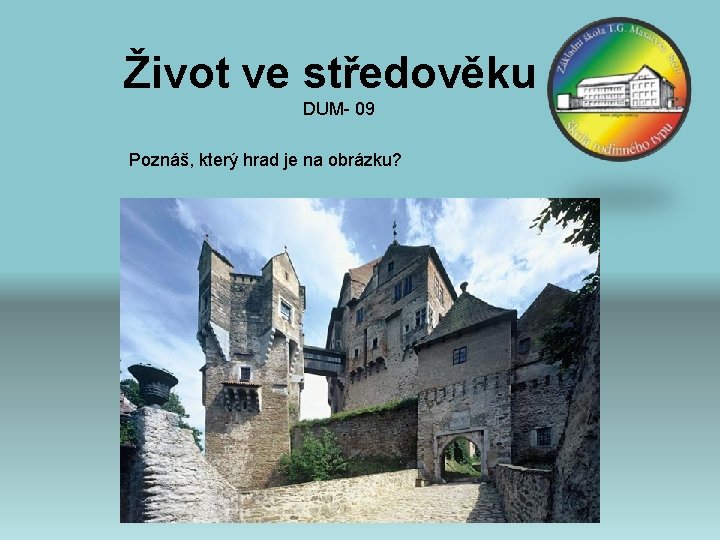 Život ve středověku DUM- 09 Poznáš, který hrad je na obrázku? 