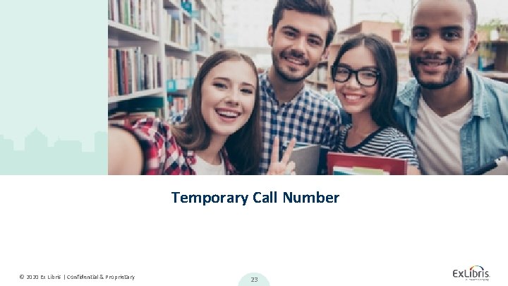 Temporary Call Number © 2020 Ex Libris | Confidential & Proprietary 23 
