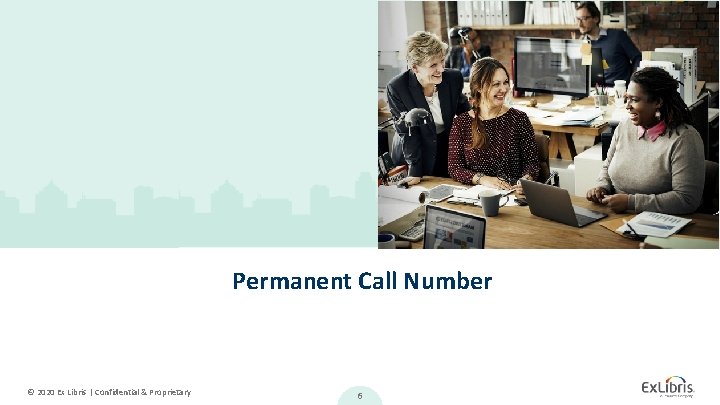 Permanent Call Number © 2020 Ex Libris | Confidential & Proprietary 6 