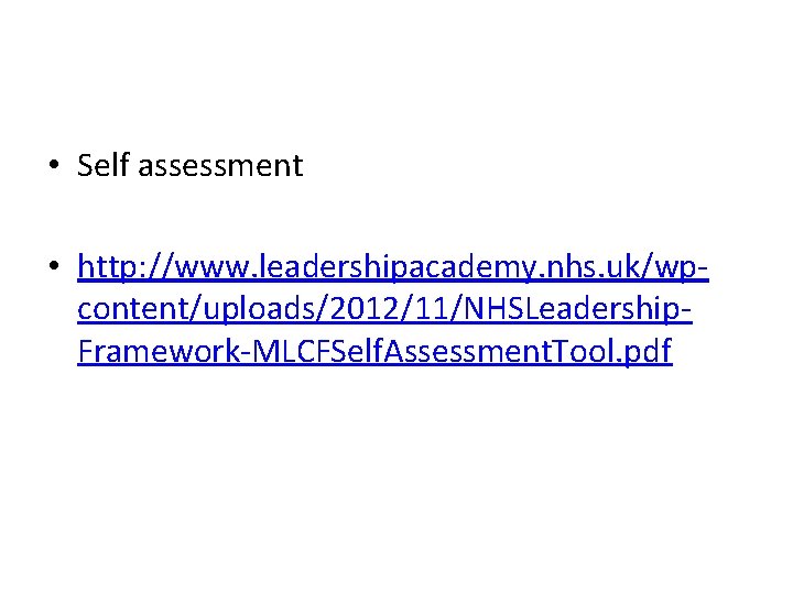  • Self assessment • http: //www. leadershipacademy. nhs. uk/wpcontent/uploads/2012/11/NHSLeadership. Framework-MLCFSelf. Assessment. Tool. pdf