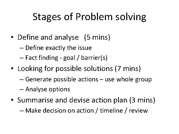 Stages of Problem solving • Define and analyse (5 mins) – Define exactly the