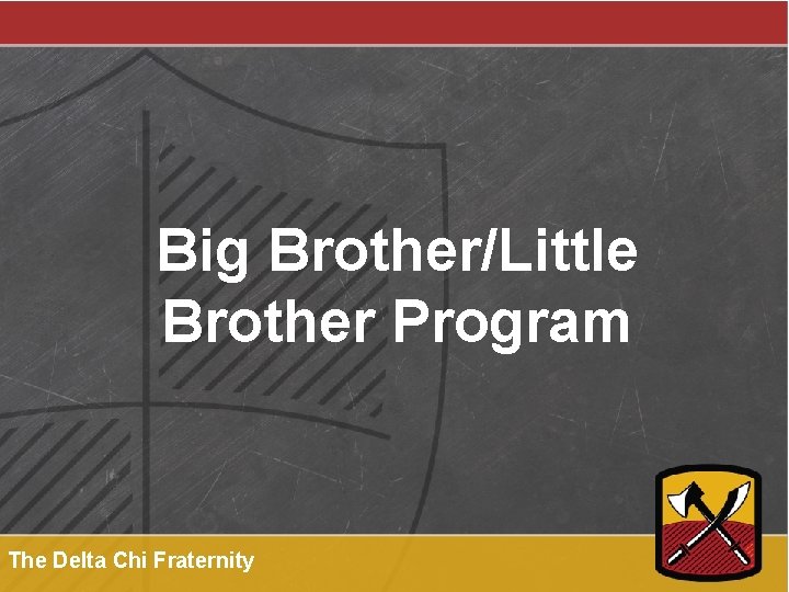 Big Brother/Little Brother Program The Delta Chi Fraternity 