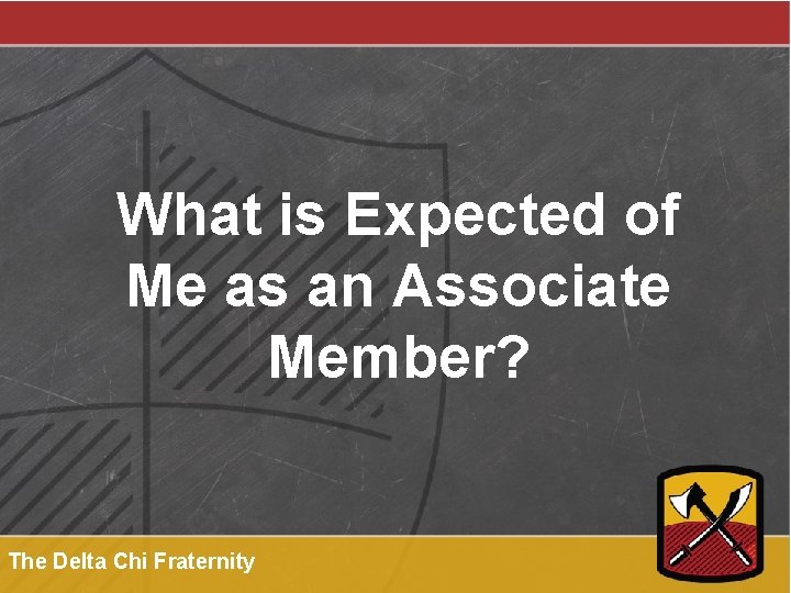 What is Expected of Me as an Associate Member? The Delta Chi Fraternity 