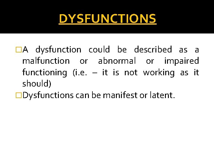 DYSFUNCTIONS �A dysfunction could be described as a malfunction or abnormal or impaired functioning