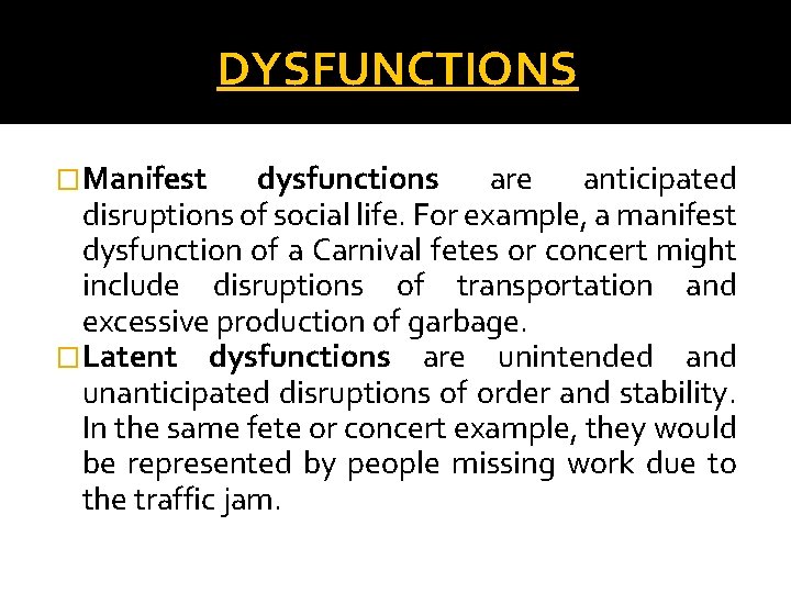 DYSFUNCTIONS �Manifest dysfunctions are anticipated disruptions of social life. For example, a manifest dysfunction