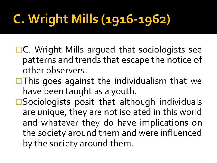 C. Wright Mills (1916 -1962) �C. Wright Mills argued that sociologists see patterns and