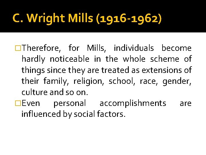 C. Wright Mills (1916 -1962) �Therefore, for Mills, individuals become hardly noticeable in the