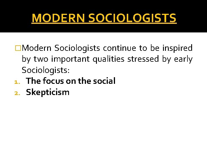 MODERN SOCIOLOGISTS �Modern Sociologists continue to be inspired by two important qualities stressed by