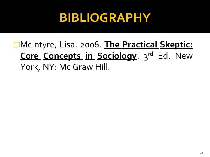 BIBLIOGRAPHY �Mc. Intyre, Lisa. 2006. The Practical Skeptic: Core Concepts in Sociology. 3 rd