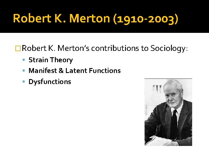 Robert K. Merton (1910 -2003) �Robert K. Merton’s contributions to Sociology: Strain Theory Manifest