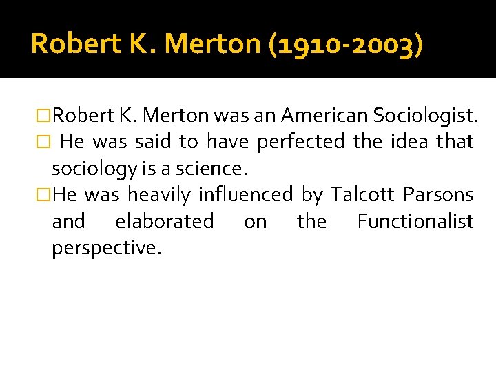 Robert K. Merton (1910 -2003) �Robert K. Merton was an American Sociologist. � He