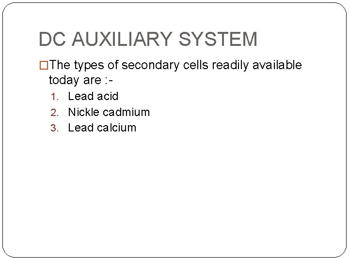 DC AUXILIARY SYSTEM �The types of secondary cells readily available today are : 1.