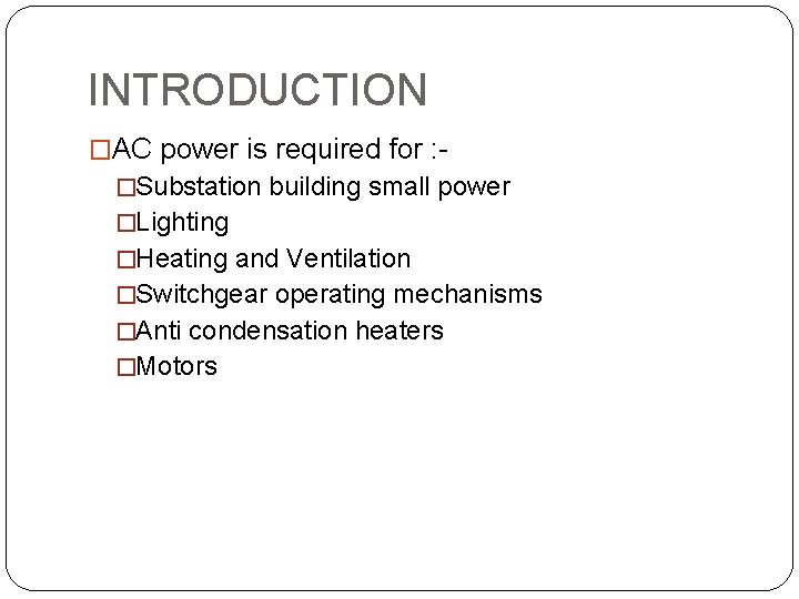 INTRODUCTION �AC power is required for : �Substation building small power �Lighting �Heating and