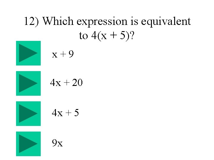 12) Which expression is equivalent to 4(x + 5)? x+9 4 x + 20