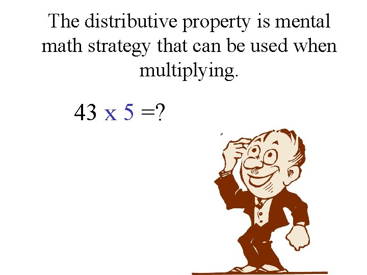 The distributive property is mental math strategy that can be used when multiplying. 43