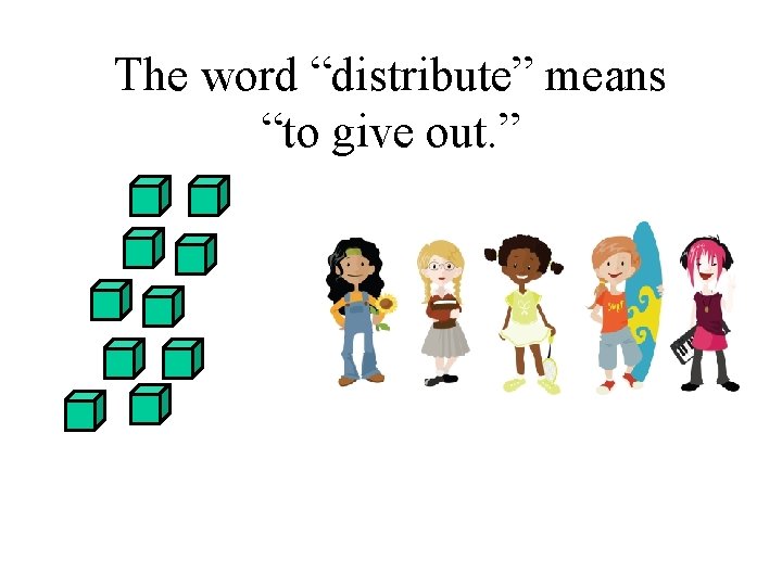 The word “distribute” means “to give out. ” 