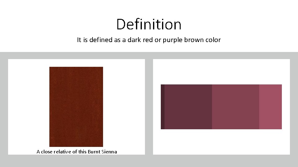 A close “relative” of Burnt Sienna which is pictured here Definition It is defined