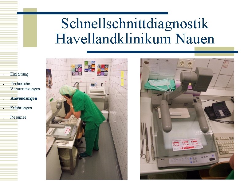 Schnellschnittdiagnostik Havellandklinikum Nauen ● ● Einleitung Technische Voraussetzungen ● Anwendungen ● Erfahrungen ● Resümee