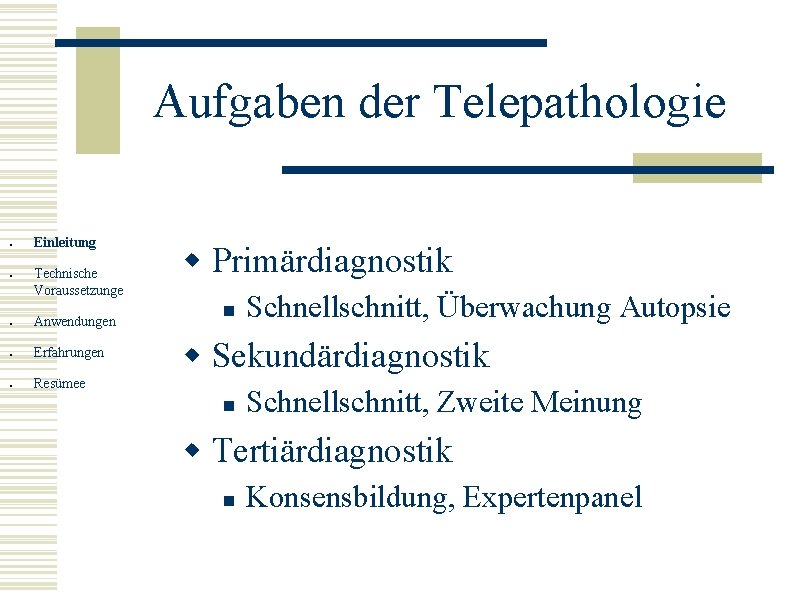 Aufgaben der Telepathologie ● ● Einleitung Technische Voraussetzunge ● Anwendungen ● Erfahrungen ● Resümee