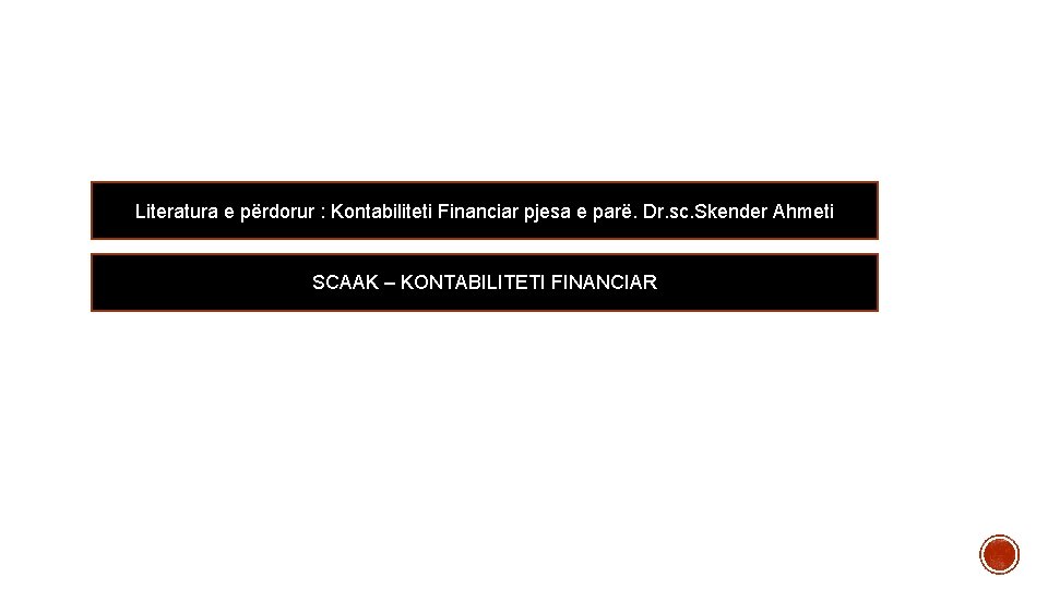 Literatura e përdorur : Kontabiliteti Financiar pjesa e parë. Dr. sc. Skender Ahmeti SCAAK